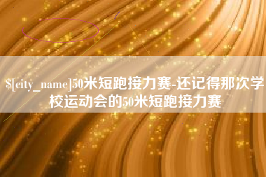 南漳50米短跑接力赛-还记得那次学校运动会的50米短跑接力赛