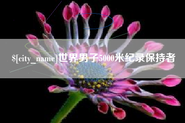 南漳世界男子5000米纪录保持者