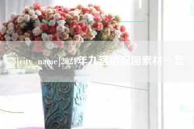 南漳2021年九宫格配图素材一套