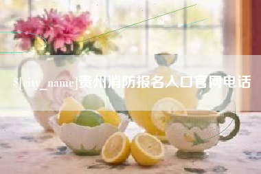 南漳贵州消防报名入口官网电话