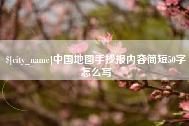 南漳中国地图手抄报内容简短50字怎么写