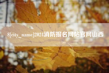 南漳2024消防报名网站官网山西