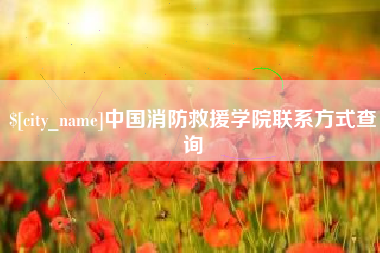 南漳中国消防救援学院联系方式查询