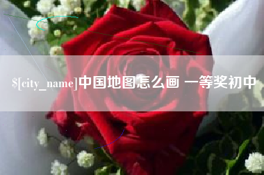 南漳中国地图怎么画 一等奖初中