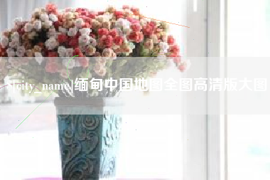 南漳缅甸中国地图全图高清版大图