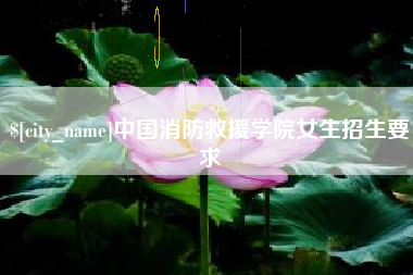 南漳中国消防救援学院女生招生要求