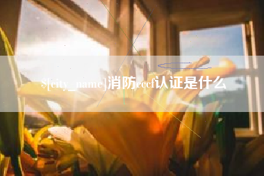 南漳消防cccf认证是什么