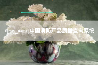 南漳中国消防产品质量查询系统