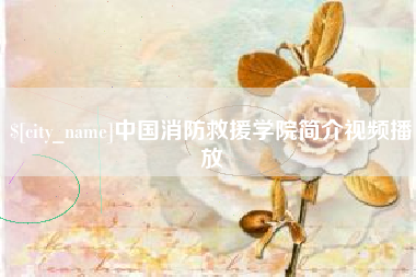 南漳中国消防救援学院简介视频播放