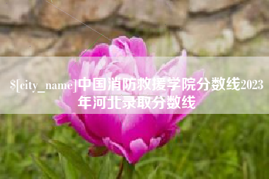 南漳中国消防救援学院分数线2023年河北录取分数线