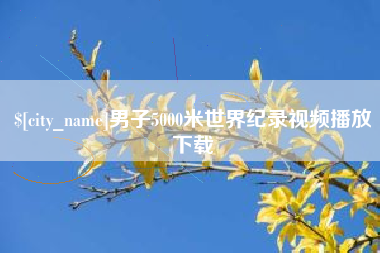 南漳男子5000米世界纪录视频播放下载