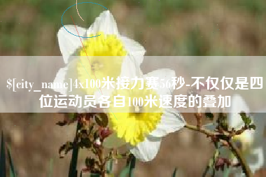 南漳4x100米接力赛56秒-不仅仅是四位运动员各自100米速度的叠加