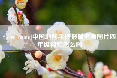 南漳中国地图手抄报简笔画图片四年级视频怎么画