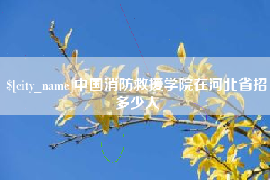 南漳中国消防救援学院在河北省招多少人
