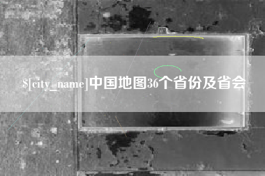 南漳中国地图36个省份及省会